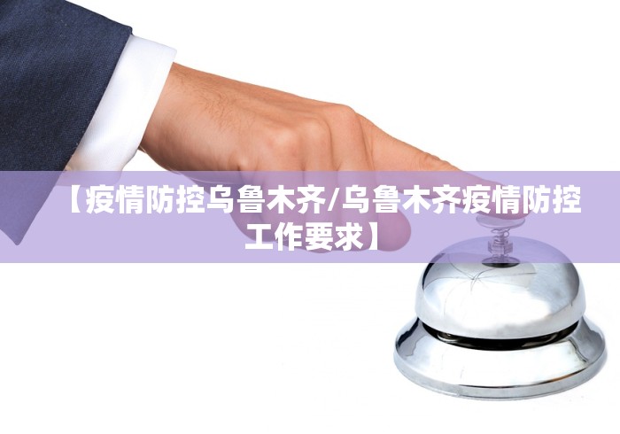 【疫情防控乌鲁木齐/乌鲁木齐疫情防控工作要求】