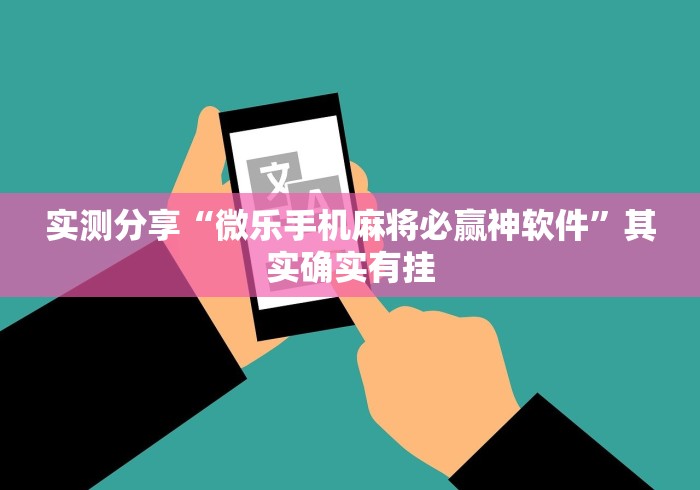 实测分享“微乐手机麻将必赢神软件”其实确实有挂