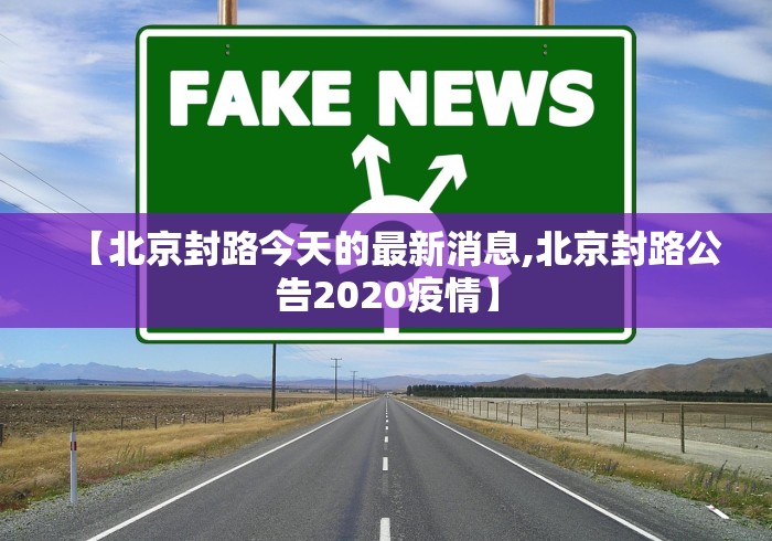 【北京封路今天的最新消息,北京封路公告2020疫情】