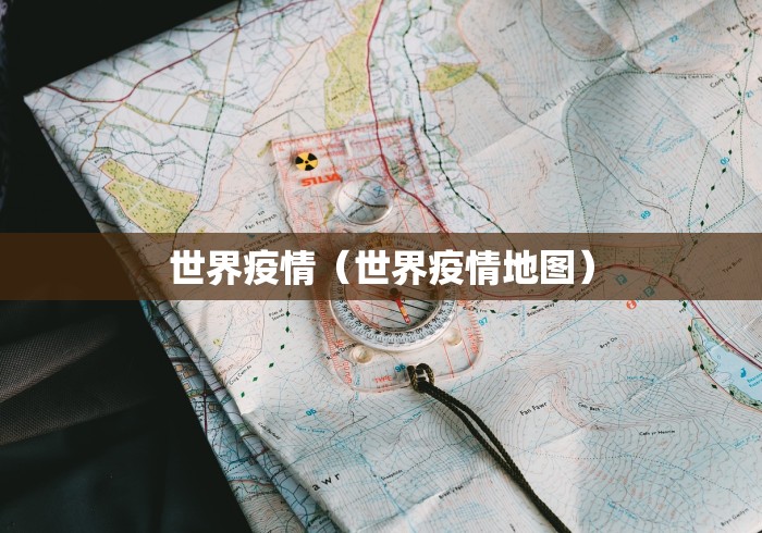 世界疫情（世界疫情地图）