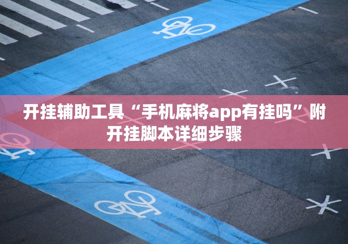 开挂辅助工具“手机麻将app有挂吗”附开挂脚本详细步骤