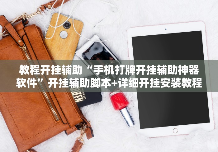 教程开挂辅助“手机打牌开挂辅助神器软件”开挂辅助脚本+详细开挂安装教程