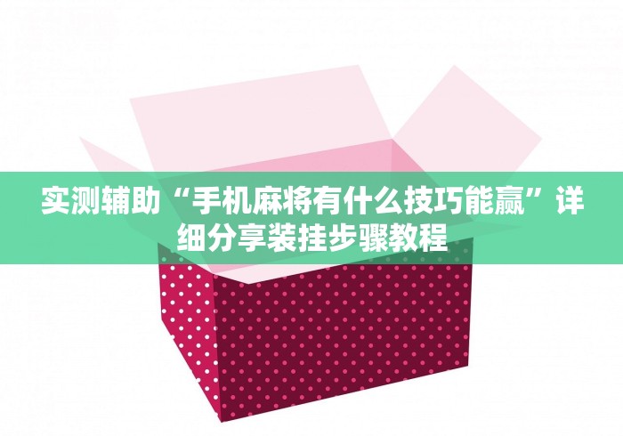 实测辅助“手机麻将有什么技巧能赢”详细分享装挂步骤教程