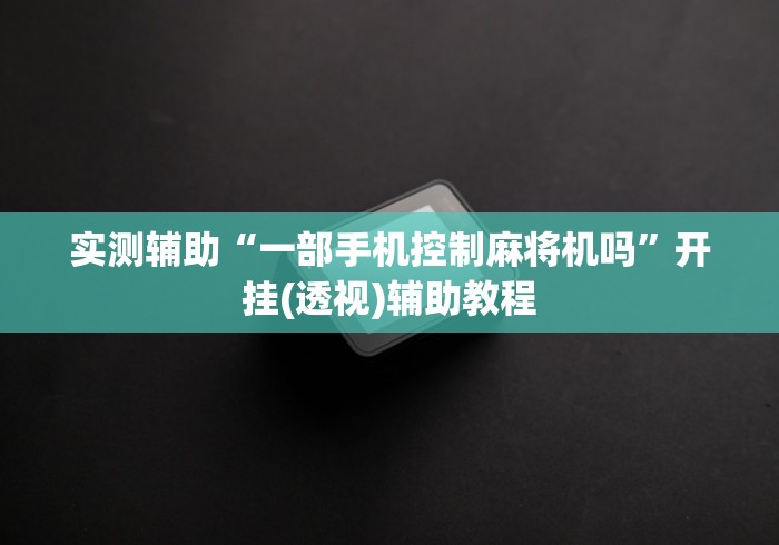 实测辅助“一部手机控制麻将机吗”开挂(透视)辅助教程