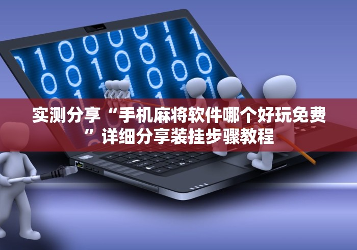 实测分享“手机麻将软件哪个好玩免费	”详细分享装挂步骤教程