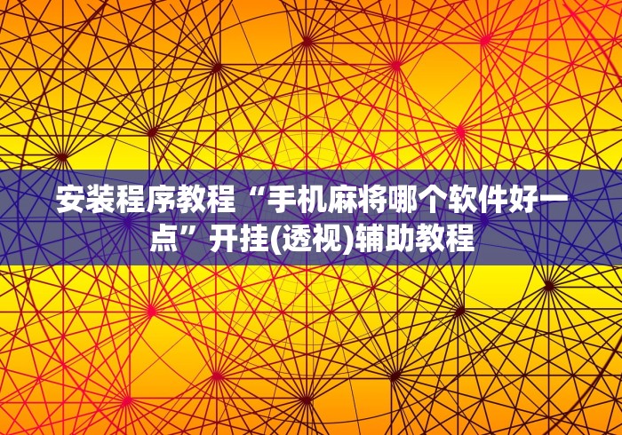 安装程序教程“手机麻将哪个软件好一点”开挂(透视)辅助教程