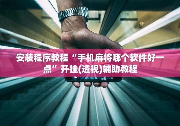 安装程序教程“手机麻将哪个软件好一点	”开挂(透视)辅助教程