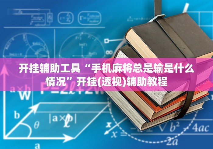 开挂辅助工具“手机麻将总是输是什么情况	”开挂(透视)辅助教程
