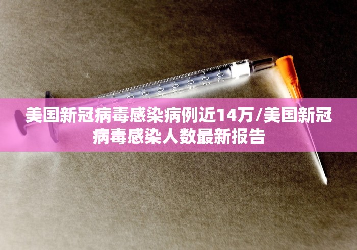 美国新冠病毒感染病例近14万/美国新冠病毒感染人数最新报告
