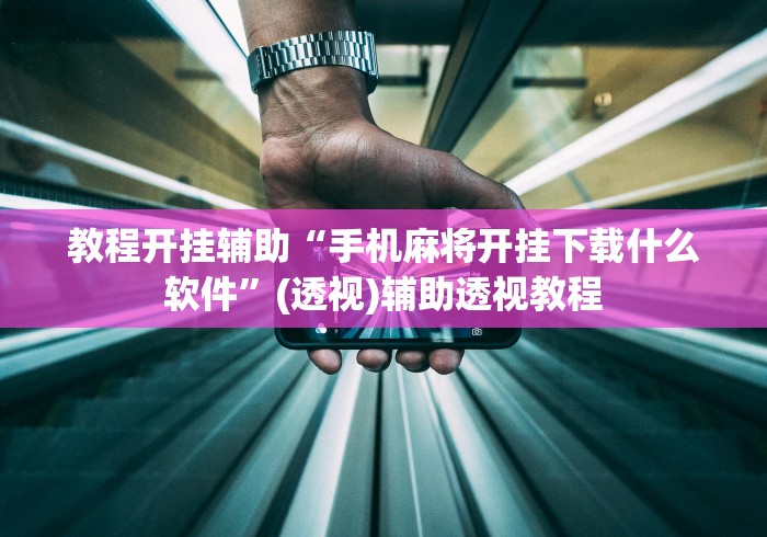 教程开挂辅助“手机麻将开挂下载什么软件”(透视)辅助透视教程