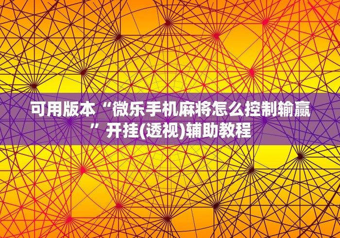 可用版本“微乐手机麻将怎么控制输赢”开挂(透视)辅助教程