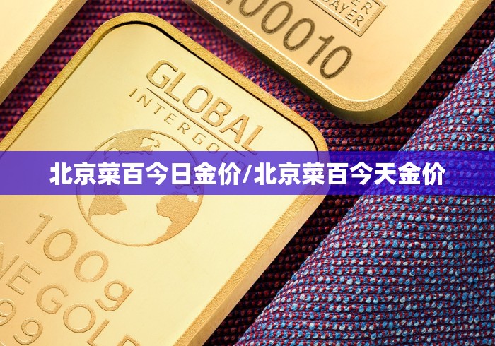 北京菜百今日金价/北京菜百今天金价