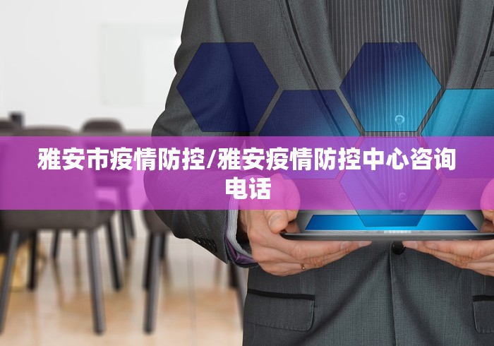 雅安市疫情防控/雅安疫情防控中心咨询电话