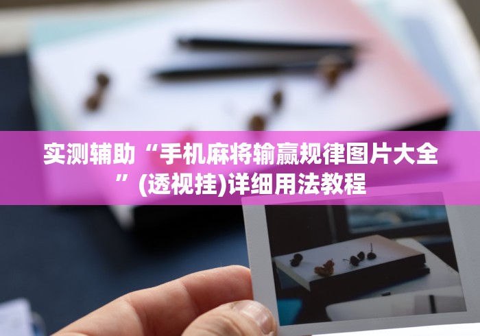 实测辅助“手机麻将输赢规律图片大全”(透视挂)详细用法教程
