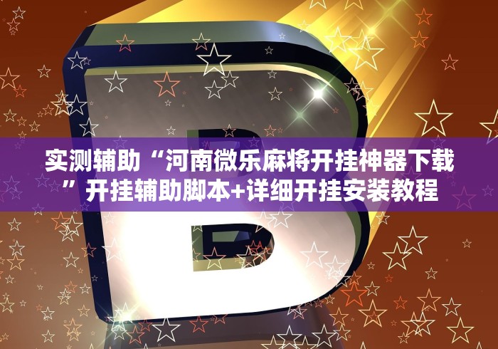 实测辅助“河南微乐麻将开挂神器下载”开挂辅助脚本+详细开挂安装教程