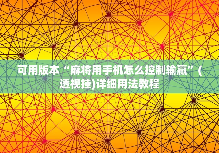 可用版本“麻将用手机怎么控制输赢	”(透视挂)详细用法教程