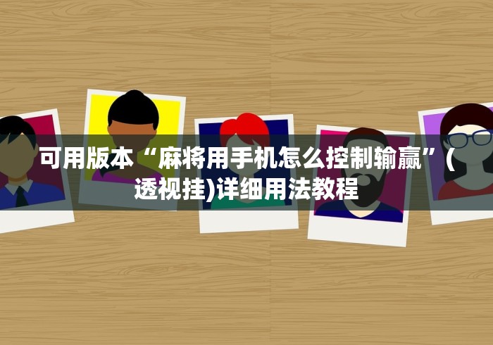 可用版本“麻将用手机怎么控制输赢”(透视挂)详细用法教程