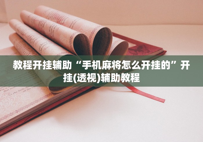 教程开挂辅助“手机麻将怎么开挂的”开挂(透视)辅助教程