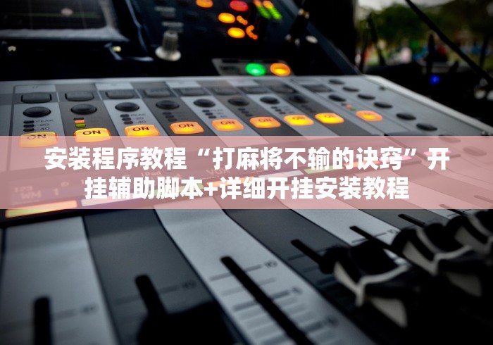 安装程序教程“打麻将不输的诀窍	”开挂辅助脚本+详细开挂安装教程