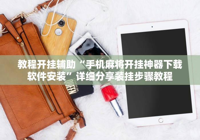 教程开挂辅助“手机麻将开挂神器下载软件安装”详细分享装挂步骤教程