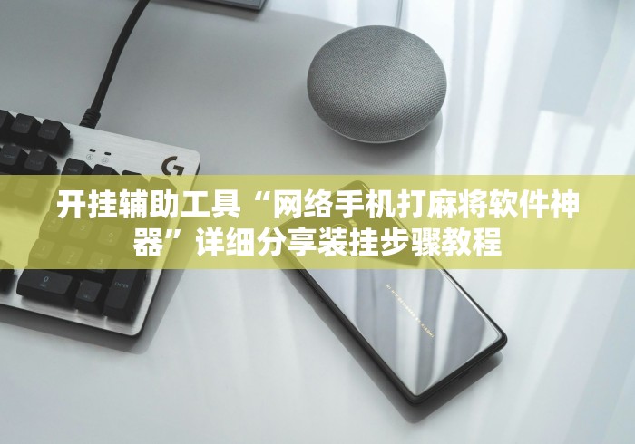 开挂辅助工具“网络手机打麻将软件神器”详细分享装挂步骤教程