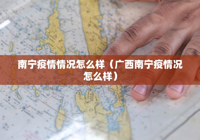 南宁疫情情况怎么样（广西南宁疫情况怎么样）