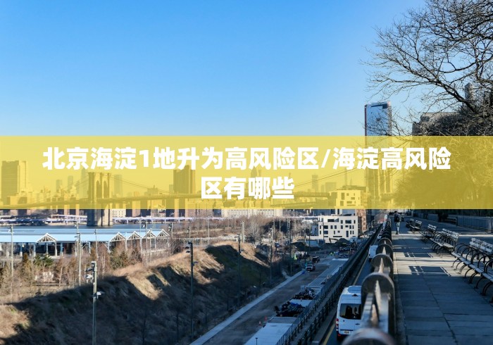 北京海淀1地升为高风险区/海淀高风险区有哪些 北京海淀1地升为高风险区/海淀高风险区有哪些