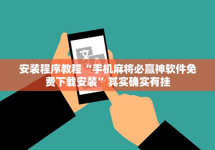 安装程序教程“手机麻将必赢神软件免费下载安装”其实确实有挂