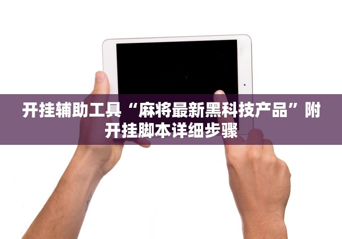 开挂辅助工具“麻将最新黑科技产品”附开挂脚本详细步骤