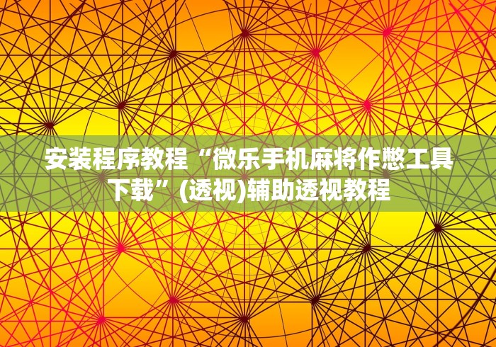 安装程序教程“微乐手机麻将作憋工具下载”(透视)辅助透视教程