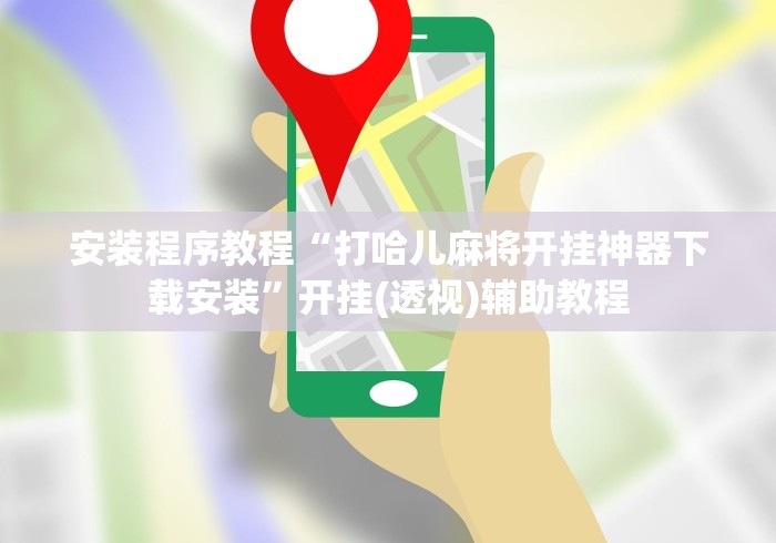 安装程序教程“打哈儿麻将开挂神器下载安装”开挂(透视)辅助教程