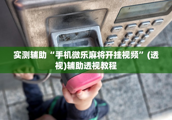 实测辅助“手机微乐麻将开挂视频”(透视)辅助透视教程