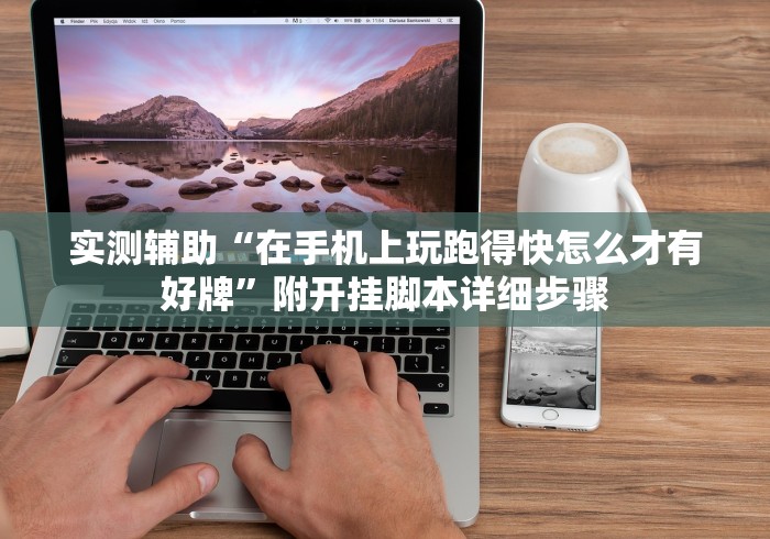 实测辅助“在手机上玩跑得快怎么才有好牌”附开挂脚本详细步骤