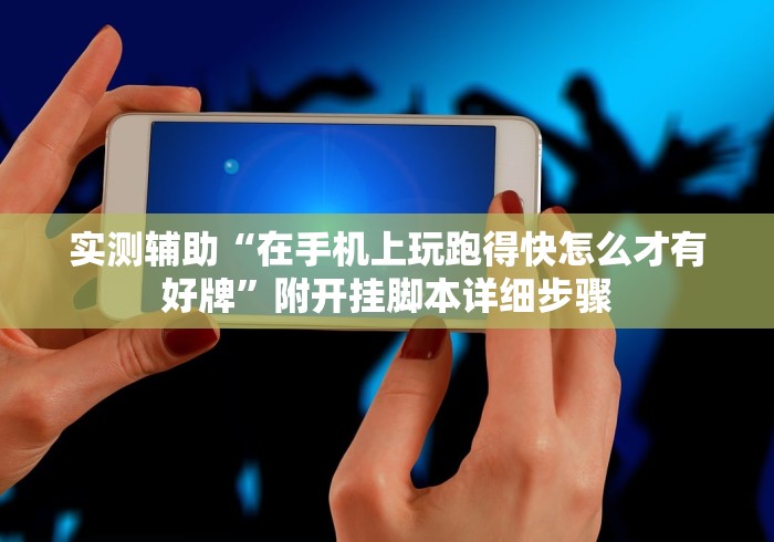 实测辅助“在手机上玩跑得快怎么才有好牌”附开挂脚本详细步骤