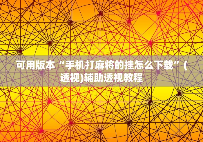 可用版本“手机打麻将的挂怎么下载”(透视)辅助透视教程
