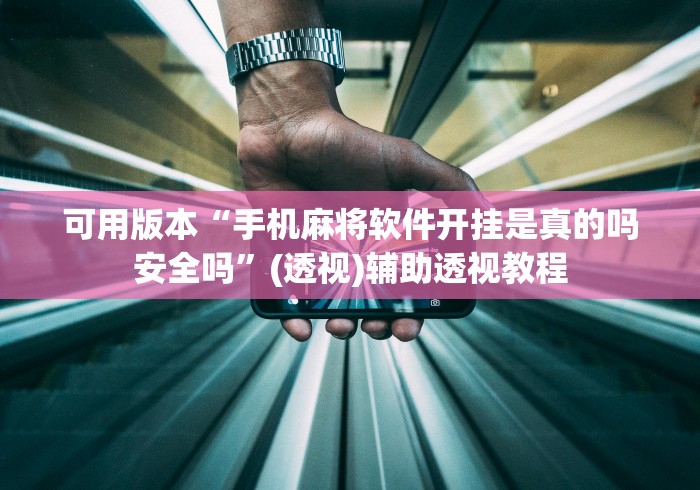 可用版本“手机麻将软件开挂是真的吗安全吗”(透视)辅助透视教程