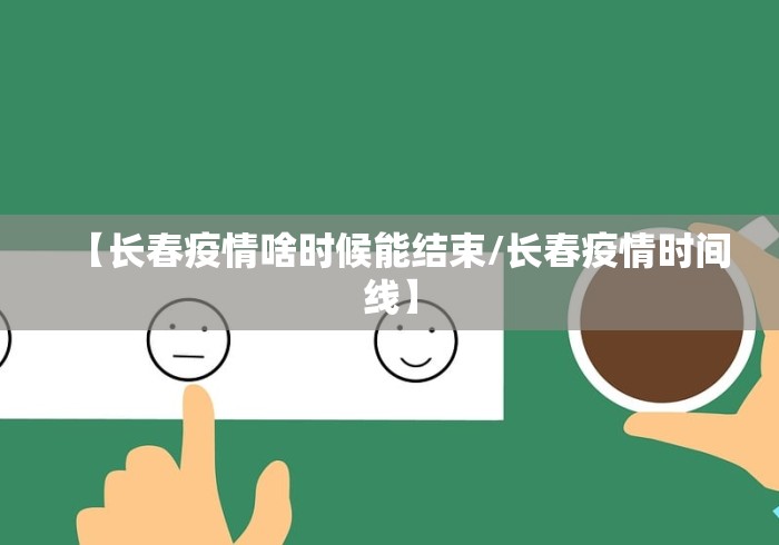 【长春疫情啥时候能结束/长春疫情时间线】