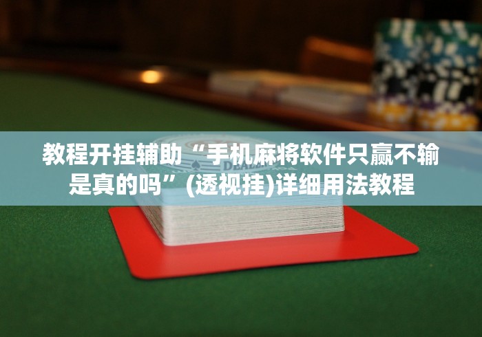 教程开挂辅助“手机麻将软件只赢不输是真的吗”(透视挂)详细用法教程