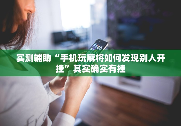 实测辅助“手机玩麻将如何发现别人开挂	”其实确实有挂