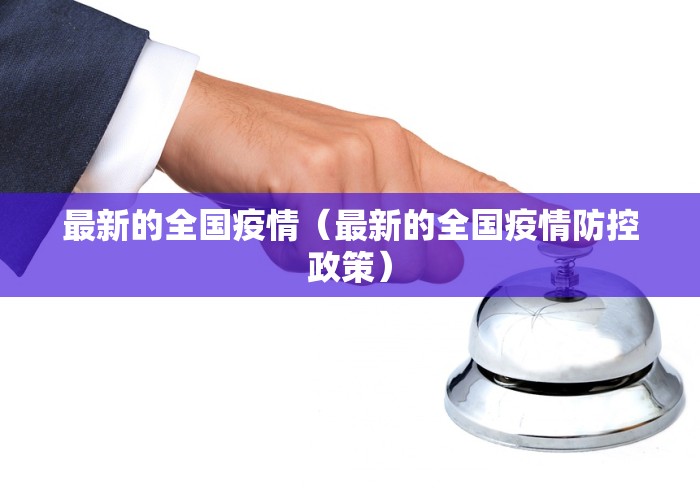 最新的全国疫情（最新的全国疫情防控政策）