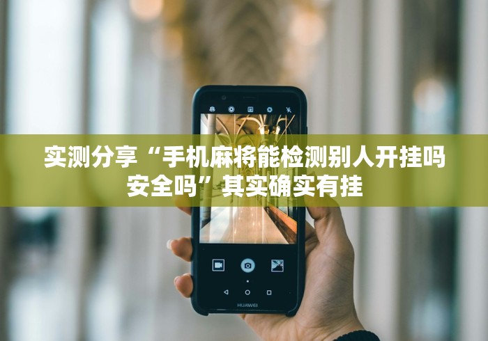实测分享“手机麻将能检测别人开挂吗安全吗	”其实确实有挂