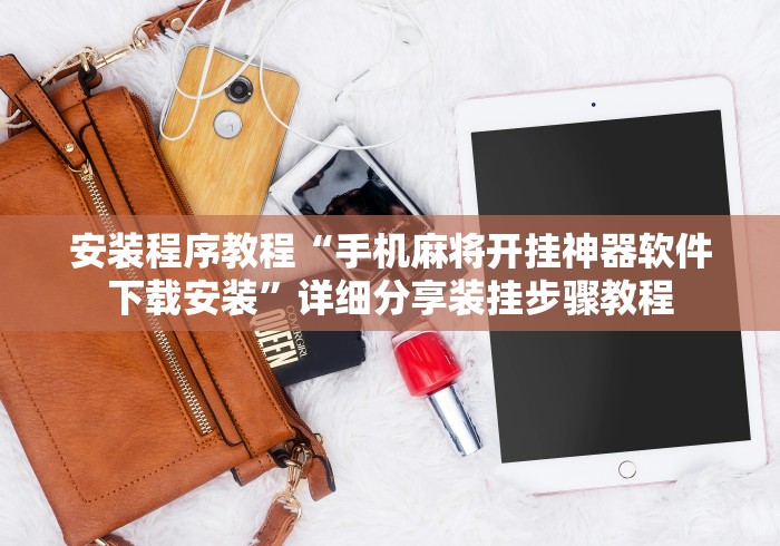 安装程序教程“手机麻将开挂神器软件下载安装”详细分享装挂步骤教程