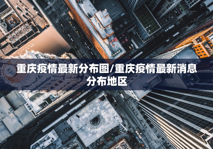 重庆疫情最新分布图/重庆疫情最新消息分布地区