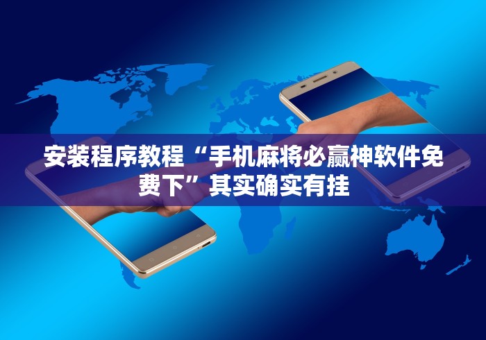 安装程序教程“手机麻将必赢神软件免费下”其实确实有挂
