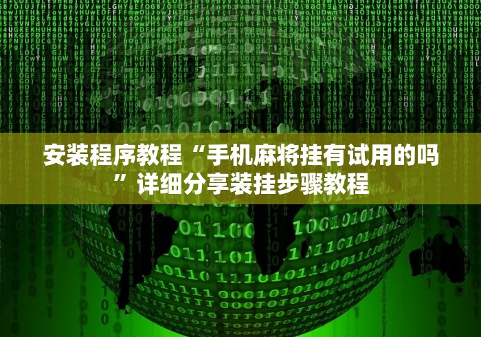 安装程序教程“手机麻将挂有试用的吗”详细分享装挂步骤教程