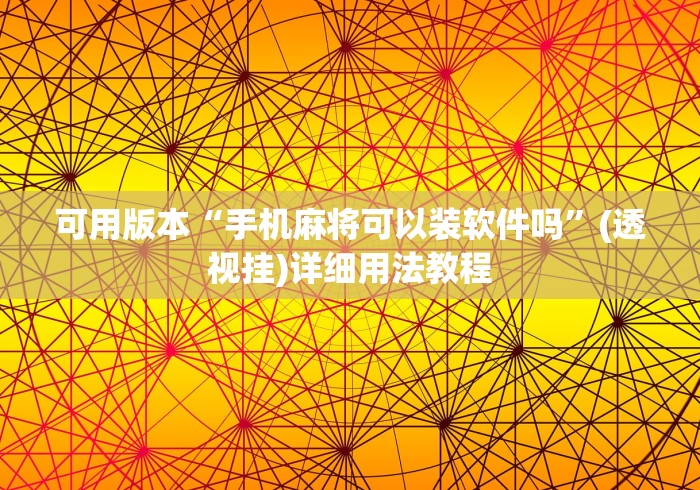 可用版本“手机麻将可以装软件吗”(透视挂)详细用法教程