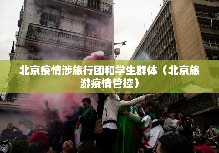 北京疫情涉旅行团和学生群体（北京旅游疫情管控）