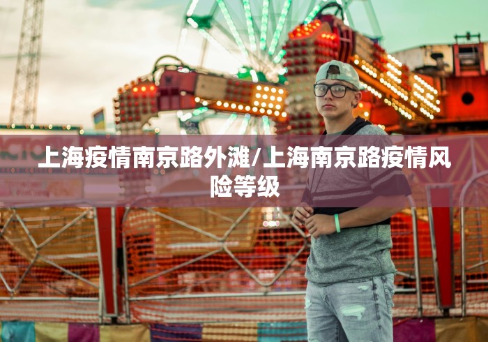 上海疫情南京路外滩/上海南京路疫情风险等级