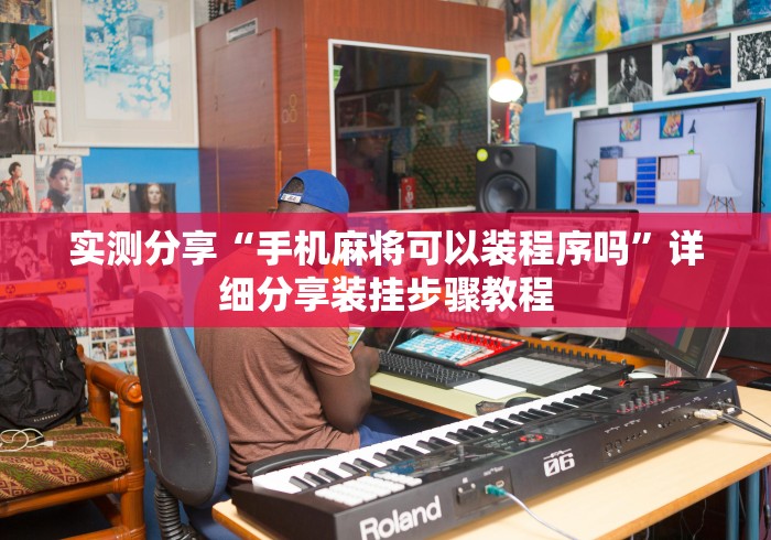实测分享“手机麻将可以装程序吗”详细分享装挂步骤教程