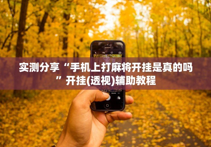 实测分享“手机上打麻将开挂是真的吗”开挂(透视)辅助教程